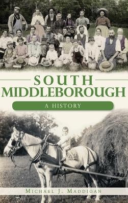 South Middleborough: A History by Maddigan, Michael J.