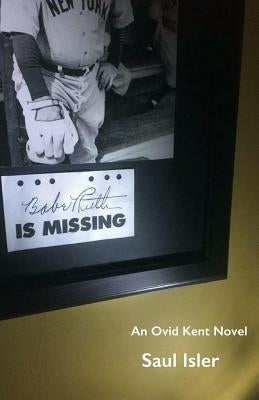 Babe Ruth Is Missing: An Ovid Kent Novel by Isler, Saul