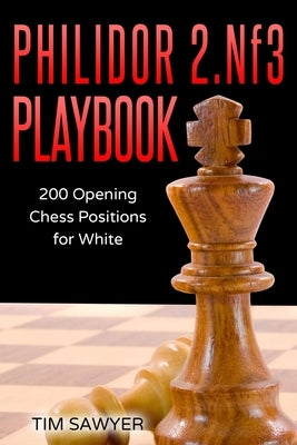 Philidor 2.Nf3 Playbook: 200 Opening Chess Positions for White by Sawyer, Tim