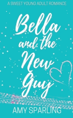 Bella and the New Guy by Sparling, Amy