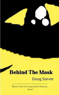 Behind the Mask What's lies behind the mask we hide behind by Sarver, Doug