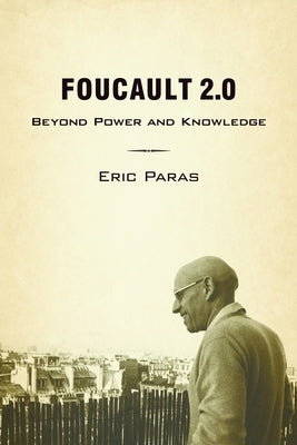 Foucault 2.0: Beyond Power and Knowledge by Paras, Eric