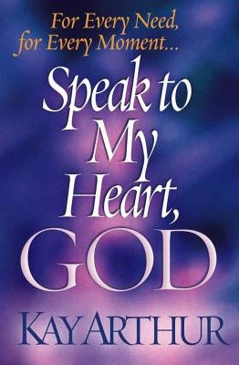 Speak to My Heart, God: For Every Need, for Every Moment... by Arthur, Kay