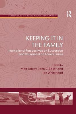 Keeping it in the Family: International Perspectives on Succession and Retirement on Family Farms by Lobley, Matt