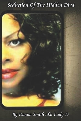 Seduction of the Hidden Diva: by Donna Smith aka Lady D by Smith, Smith