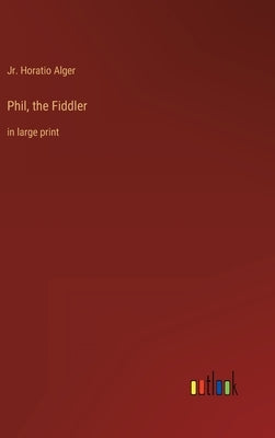 Phil, the Fiddler: in large print by Alger, Horatio, Jr.