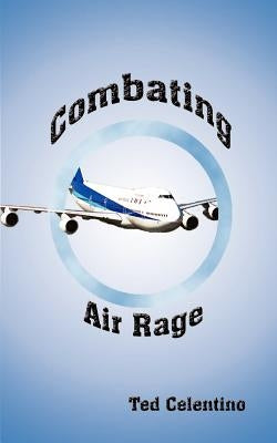 Combating Air Rage by Celentino, Ted