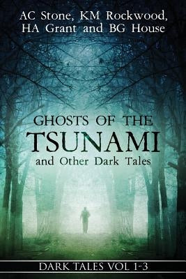Ghosts of the Tsunami and Other Dark Tales: (Vol. 1-3) by Stone, A. C.