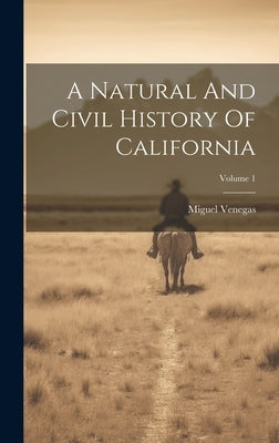 A Natural And Civil History Of California; Volume 1 by Venegas, Miguel