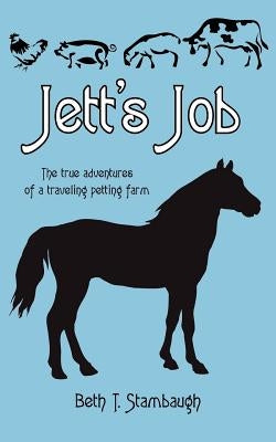 Jett's Job: The true adventures of a traveling petting farm by Stambaugh, Beth T.