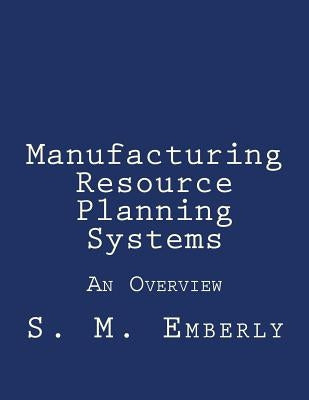 Manufacturing Resource Planning Systems: An Overview by Emberly, Stephen M.