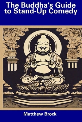 The Buddha's Guide to Stand-Up Comedy by Brock, Matthew