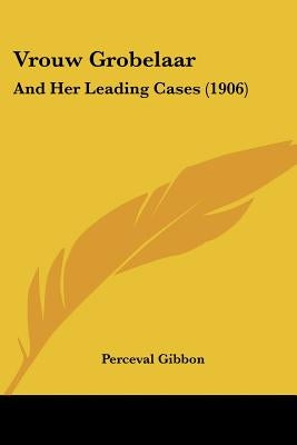 Vrouw Grobelaar: And Her Leading Cases (1906) by Gibbon, Perceval