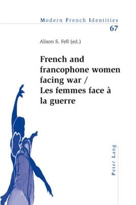 French and francophone women facing war- Les femmes face à la guerre by Fell, Alison