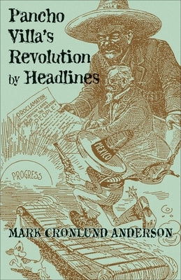 Pancho Villa's Revolution by Headlines by Anderson, Mark Cronlund