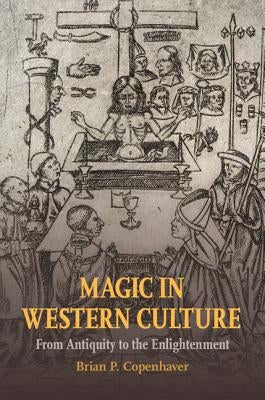 Magic in Western Culture: From Antiquity to the Enlightenment by Copenhaver, Brian P.