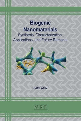 Biogenic Nanomaterials: Synthesis, Characterization, Applications, and Future Remarks by Sen, Fatih