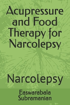 Acupressure and Food Therapy for Narcolepsy: Narcolepsy by Subramanian, Easwarabala