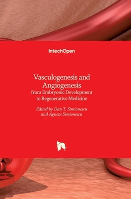 Vasculogenesis and Angiogenesis: from Embryonic Development to Regenerative Medicine by Simionescu, Dan