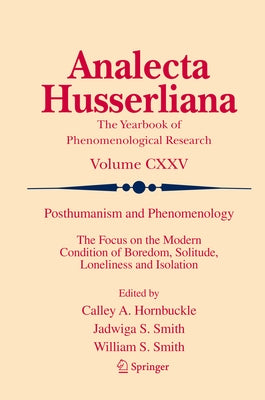 Posthumanism and Phenomenology: The Focus on the Modern Condition of Boredom, Solitude, Loneliness and Isolation by Hornbuckle, Calley A.