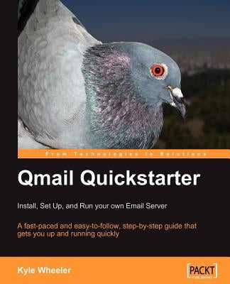 Qmail Quickstarter: Install, Set Up and Run Your Own Email Server by Wheeler, Kyle
