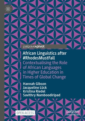 African Linguistics After #Rhodesmustfall: Contextualising the Role of African Languages in Higher Education in Times of Global Change by Gibson, Hannah