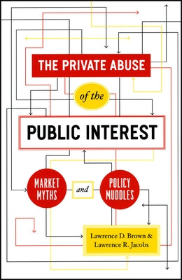 The Private Abuse of the Public Interest: Market Myths and Policy Muddles by Brown, Lawrence D.