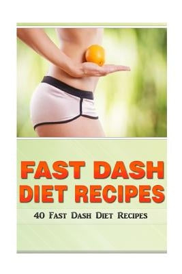 Fast Dash Diet Recipes: 40 Fast Dash Diet Recipes! by Kerr, Kevin L.