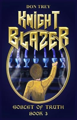 Knight Blazer: Goblet of Truth - Book 3 by Trey, Don