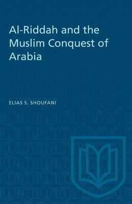 Al-Riddah and the Muslim Conquest of Arabia by Shoufani, Elias S.