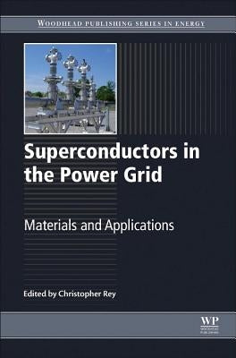 Superconductors in the Power Grid: Materials and Applications by Rey, C.