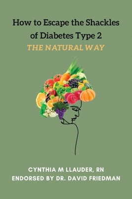 How to Escape the Shackles of Diabetes Type 2 the Natural Way: Top Tips on How to Be Victorious Over Diabetes Type 2 by Friedman, David