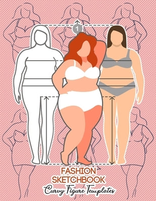 Fashion Sketchbook Curvy Figure Templates: 224 Large Female Figure Template for Quick & Easy Sketching Your Fashion Designs & Building Your Portfolio/ by Press Fashion, Rainbow Valley