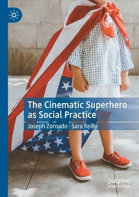 The Cinematic Superhero as Social Practice by Zornado, Joseph