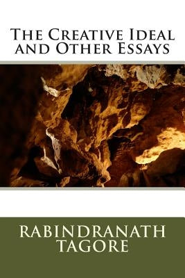 The Creative Ideal and Other Essays by Tagore, Rabindranath