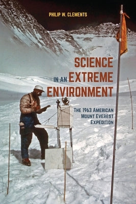 Science in an Extreme Environment: The 1963 American Mount Everest Expedition by Clements, Philip