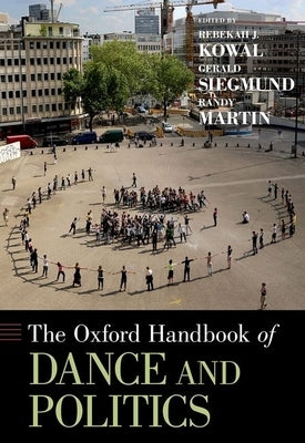 Oxford Handbook of Dance and Politics by Kowal, Rebekah J.