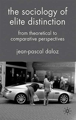 The Sociology of Elite Distinction: From Theoretical to Comparative Perspectives by Daloz, J.