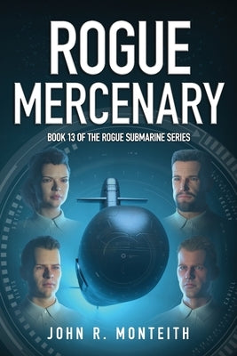 Rogue Mercenary: A Military Thriller by Monteith, John R.