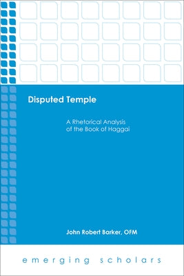 Disputed Temple: A Rhetorical Analysis of the Book of Haggai by Barker, John Robert