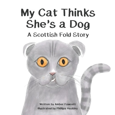 My Cat Thinks She's a Dog: A Scottish Fold Story by Haskins, Phillipa