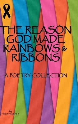 The Reason God Made Rainbows And Ribbons: A Poetry Collection by Wiggins, Harold, III