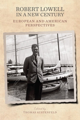 Robert Lowell in a New Century: European and American Perspectives by Austenfeld, Thomas