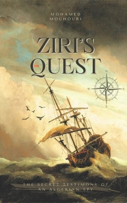Ziri's Quest: The Secret Testimony of an Algerian Spy by Mouhoubi, Mohamed