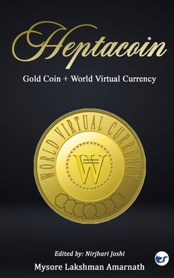Heptacoin: Gold Coin + World Virtual Currency by Amarnath, Mysore Lakshman