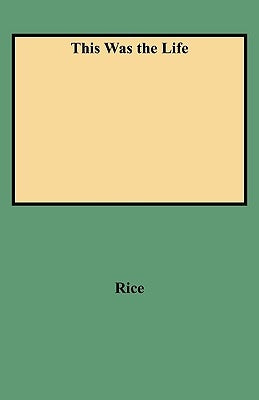 This Was the Life by Rice, Millard Milburn