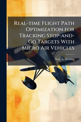 Real-time Flight Path Optimization for Tracking Stop-and-Go Targets With Micro Air Vehicles by Terning, Nate A.