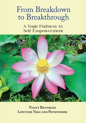 From Breakdown to Breakthrough: A Yogic Pathway to Self-Empowerment by Reynolds, Nancy
