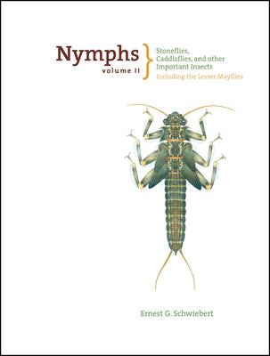 Nymphs, Stoneflies, Caddisflies, and Other Important Insects: Including the Lesser Mayflies by Schwiebert, Ernest