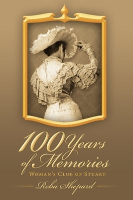 100 Years of Memories: Woman's Club of Stuart by Shepard, Reba E.